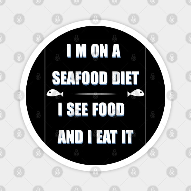 i m on a seafood diet,i see food and i eat it Magnet by SULY